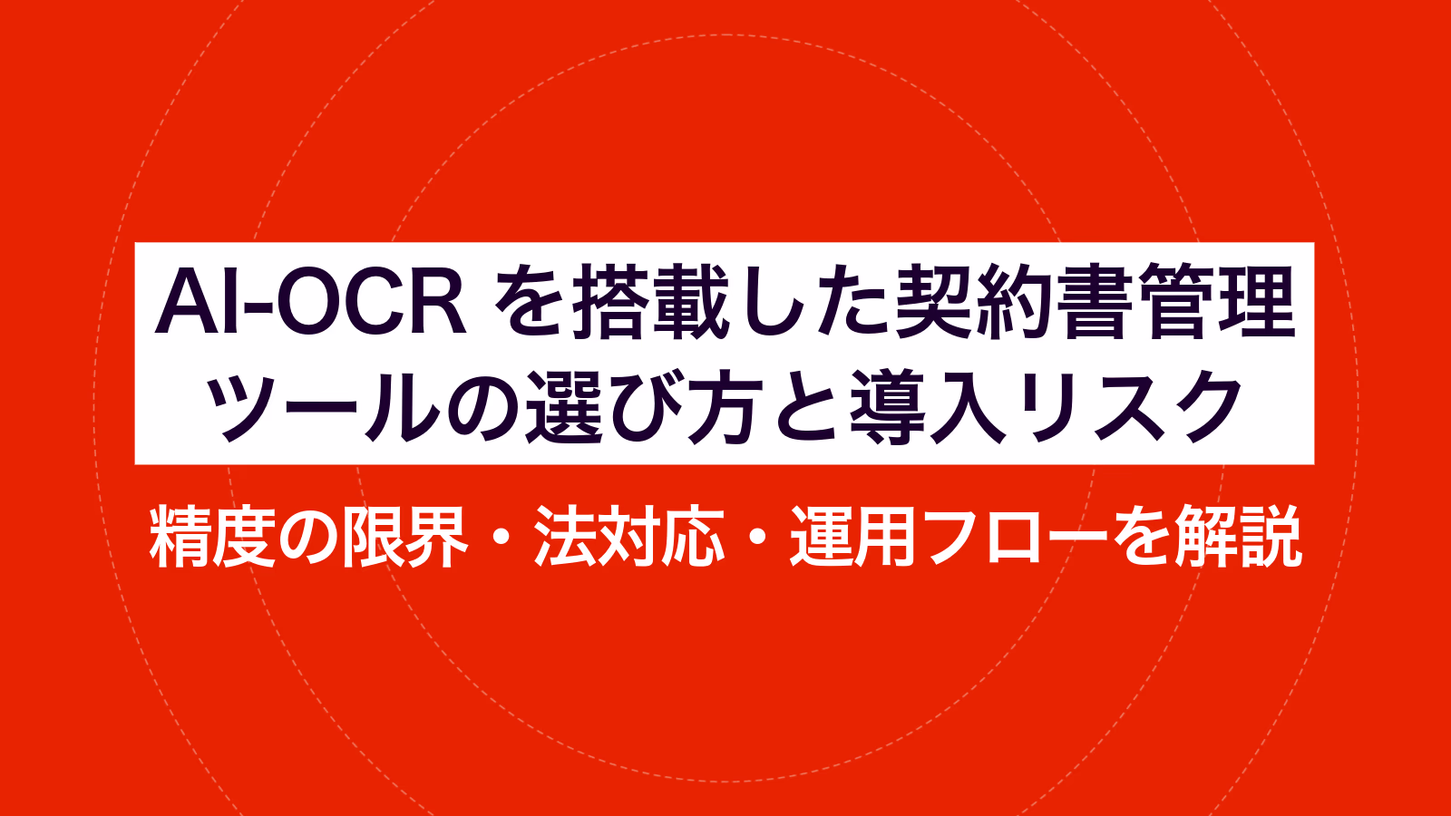 AI-OCRを搭載した契約書管理ツールの選び方と導入リスク|精度の限界・法対応・運用フローを解説